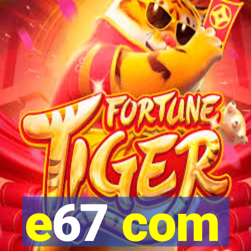 e67 com